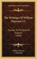 The Writings Of William Paterson V2: Founder Of The Bank Of England (1858)