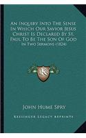 Inquiry Into The Sense In Which Our Savior Jesus Christ Is Declared By St. Paul To Be The Son Of God