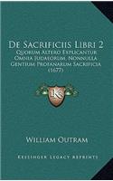 De Sacrificiis Libri 2: Quorum Altero Explicantur Omnia Judaeorum, Nonnulla Gentium Profanarum Sacrificia (1677)