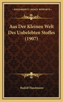 Aus Der Kleinen Welt Des Unbelebten Stoffes (1907)