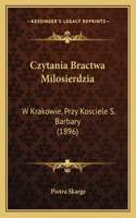 Czytania Bractwa Milosierdzia: W Krakowie, Przy Kosciele S. Barbary (1896)(Polish)