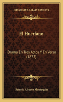 El Huerfano: Drama En Tres Actos Y En Verso (1873)(Spanish)