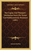 Die Cognac Und Weinsprit-Fabrikation Sowie Die Trester Und Hefebranntwein-Brennerei (1891)