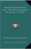 Beitrage Zur Kunde Ehst, Liv Und Kurlands V6, Book 1-4 (1907)