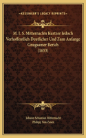 M. I. S. Mitternachts Kurtzer Iedoch Verhoffentlich Deutlicher Und Zum Anfange Gnugsamer Berich (1653)