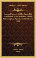 Ambrosii Ansberti Galli Presbyteri, Uiri Sacundissimi, In Sancti Johannis Apostoli And Euangelisae Apocalypsim Libri Decem (1536)