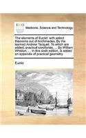 The Elements of Euclid: With Select Theorems Out of Archimedes. by the Learned Andrew Tacquet. to Which Are Added, Practical Corollaries, ... by William Whiston, ... in Thi
