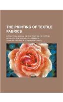 The Printing of Textile Fabrics; A Practical Manual on the Printing of Cotton, Woollen, Silk and Half-Silk Fabrics