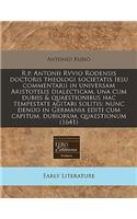 R.P. Antonii Rvvio Rodensis Doctoris Theologi Societatis Iesu Commentarii in Universam Aristotelis Dialecticam, Una Cum Dubiis & Quaestionibus Hac Tempestate Agitari Solitis: Nunc Denuo in Germania Editi Cum Capitum, Dubiorum, Quaestionum (1641)