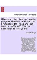 Chapters in the history of popular progress chiefly in relation to the Freedom of the Press and Trial by Jury. 1660-1820. With an application to later years.