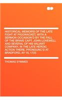 Historical Memoirs of the Late Fight at Piggwacket, with a Sermon Occasion'd by the Fall of the Brave Capt. John Lovewell and Several of His Valiant Company, in the Late Heroic Action There. Pronounc'd at Bradford, Ay 16, 1725