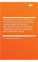 An Introduction to the Study of Botany, Including a Treatise on Vegetable Physiology, and Descriptions of the Most Common Plants in the Middle and Northern States