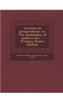 Lectures on Jurisprudence; Or, the Philosophy of Positive Law