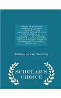 Lectures on Quaternions; Containing a Systematic Statement of a New Mathematical Method; Of Which the Principles Were Communicated in 1843 to the Royal Irish Academy; And Which Has Since Formed the Subject of Successive Courses of Lectures, Deliver