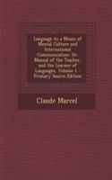 Language as a Means of Mental Culture and International Communication: Or, Manual of the Teacher, and the Learner of Languages, Volume 1