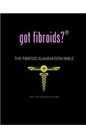 Got Fibroids? the Fibroid Elimination Bible