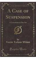 A Case of Suspension: A Comedietta in One Act (Classic Reprint)