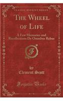 The Wheel of Life: A Few Memories and Recollections de Omnibus Rebus (Classic Reprint)