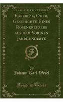 Kakerlak, Oder, Geschichte Eines Rosenkreuzers Aus Dem Vorigen Jahrhunderte (Classic Reprint)