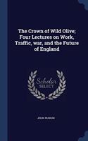 THE CROWN OF WILD OLIVE; FOUR LECTURES O