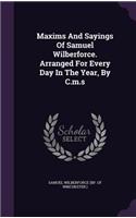 Maxims And Sayings Of Samuel Wilberforce. Arranged For Every Day In The Year, By C.m.s