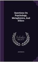 Questions On Psychology, Metaphysics, And Ethics