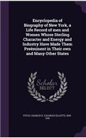 Encyclopedia of Biography of New York, a Life Record of men and Women Whose Sterling Character and Energy and Industry Have Made Them Preëminent in Their own and Many Other States