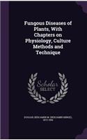 Fungous Diseases of Plants, With Chapters on Physiology, Culture Methods and Technique