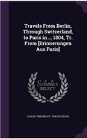 Travels From Berlin, Through Switzerland, to Paris in ... 1804, Tr. From [Erinnerungen Aus Paris]