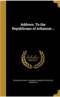 Address. to the Republicans of Arkansas ..