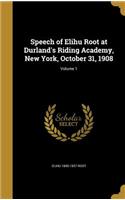 Speech of Elihu Root at Durland's Riding Academy, New York, October 31, 1908; Volume 1