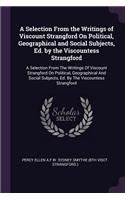 Selection From the Writings of Viscount Strangford On Political, Geographical and Social Subjects, Ed. by the Viscountess Strangford