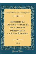 Mï¿½moires Et Documents Publiï¿½s Par La Sociï¿½tï¿½ d'Histoire de la Suisse Romande, Vol. 18 (Classic Reprint)