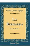 La Bernarda: Comedia Rusticale (Classic Reprint): Comedia Rusticale (Classic Reprint)