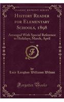 History Reader for Elementary Schools, 1898, Vol. 3: Arranged with Special Reference to Holidays; March, April (Classic Reprint)
