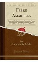 Febre Amarella: These Para Ser Publicamente Sustentada Perante a Faculdade Da Bahia Em Novembro de 1871, Afim de Obter O GrÃ¡o de Doutor Em Medicina (Classic Reprint)