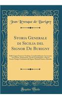 Storia Generale Di Sicilia del Signor de Burigny: Dalla Lingua Francese Tradotta, Considerabilmente Accresciuta Con Giunte, Annotazioni, Tavole Cronologiche, a Sino Al Nostro Tempo Continuata Dal Si