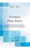 Istoriai Peri Zoon, Vol. 1: Aristoteles Thierkunde; Kritisch-Berichtigter Text, Mit Deutscher ï¿½bersetzung, Sachlicher Und Sprachlicher Erklï¿½rung Und Vollstï¿½ndigem Index (Classic Reprint)