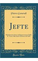 Jefte: Melodramma Serio, Da Rappresentarsi Nell'i. R. Teatro Alla Scala l'Autunno del 1828 (Classic Reprint)