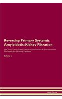 Reversing Primary Systemic Amyloidosis: Kidney Filtration The Raw Vegan Plant-Based Detoxification & Regeneration Workbook for Healing Patients.Volume 5