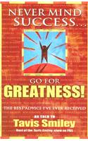 Never Mind Success - Go for Greatness!