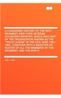 A Condensed History of the 56th Regiment, New York Veteran Volunteer Infantry, Which Was Part of the Organization Known as the 