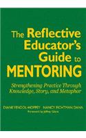 The Reflective Educator’s Guide to Mentoring: Strengthening Practice Through Knowledge, Story, and Metaphor