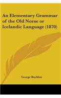 An Elementary Grammar of the Old Norse or Icelandic Language (1870): (English)