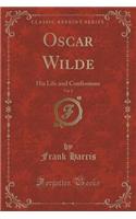 Oscar Wilde, Vol. 2: His Life and Confessions (Classic Reprint)