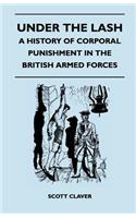 Under The Lash - A History Of Corporal Punishment In The British Armed Forces