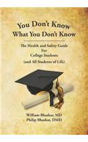 You Don't Know What You Don't Know: The Health and Safety Guide for College Students (and All Students of Life)