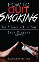 Stop Kissing Butts: How to Quit Smoking: (English)