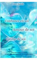 Confiance en soi, Amour de soi, Estime de soi: Pour apprendre à s'aimer et prendre conscience de sa véritable valeur