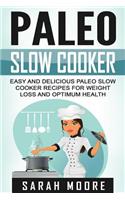 Paleo Slow Cooker: Easy and Delicious Paleo Slow Cooker Recipes for Weight Loss and Optimum Health: Easy and Delicious Paleo Slow Cooker Recipes for Weight Loss and Optimum Health